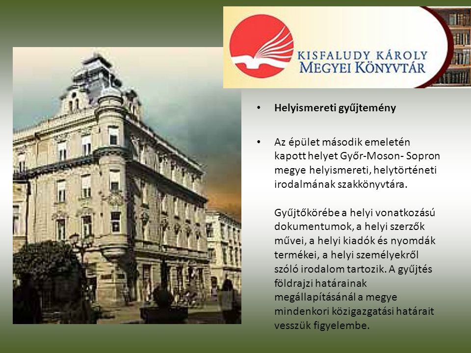 • Helyismereti gyűjtemény • Az épület második emeletén kapott helyet Győr-Moson- Sopron megye helyismereti, helytörténeti irodalmának szakkönyvtára.