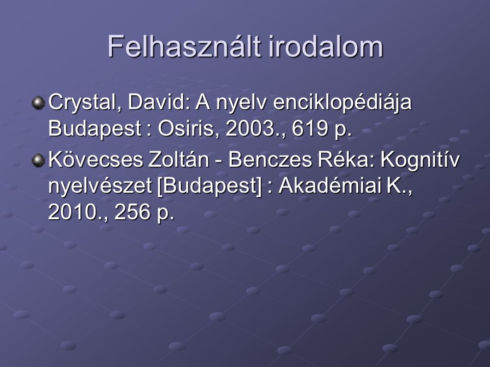 Felhasznált irodalom Crystal, David: A nyelv enciklopédiája Budapest : Osiris, 2003., 619 p.