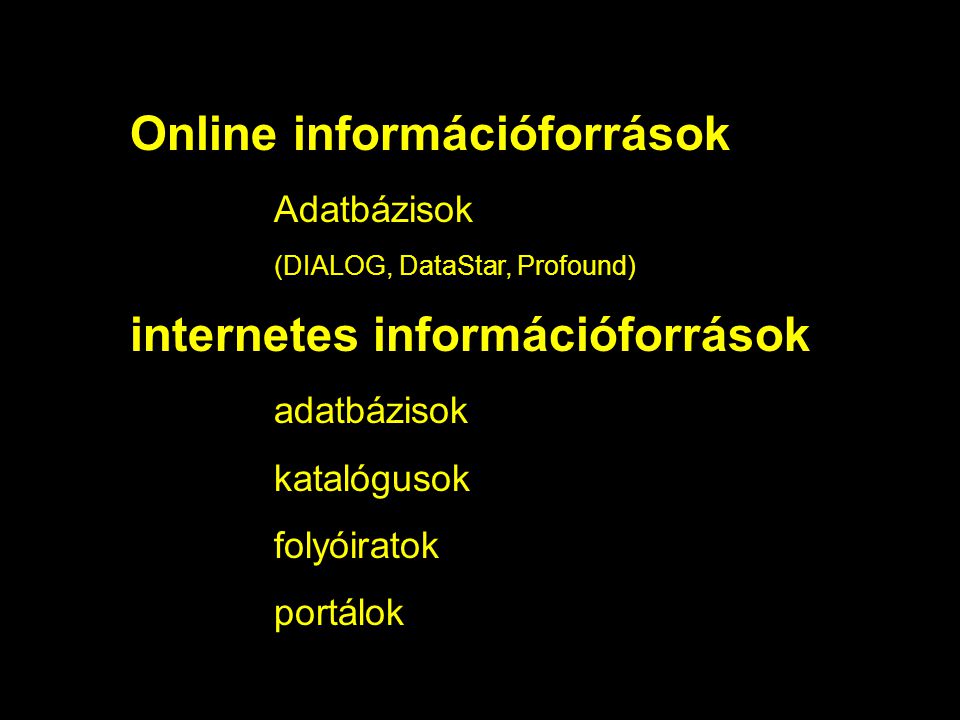 Online információforrások Adatbázisok (DIALOG, DataStar, Profound) internetes információforrások adatbázisok katalógusok folyóiratok portálok