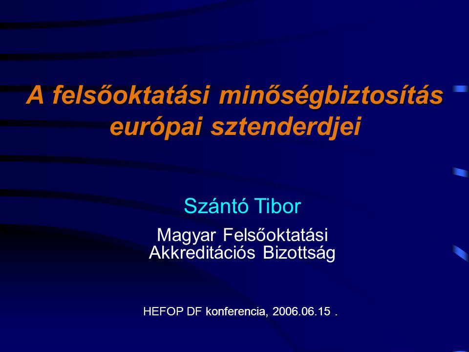 A felsőoktatási minőségbiztosítás európai A felsőoktatási minőségbiztosítás európai sztenderdjei Szántó Tibor Magyar Felsőoktatási Akkreditációs Bizottság HEFOP DF konferencia,