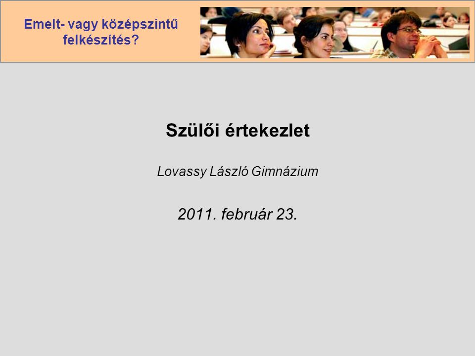 Emelt- vagy középszintű felkészítés Szülői értekezlet Lovassy László Gimnázium február 23.
