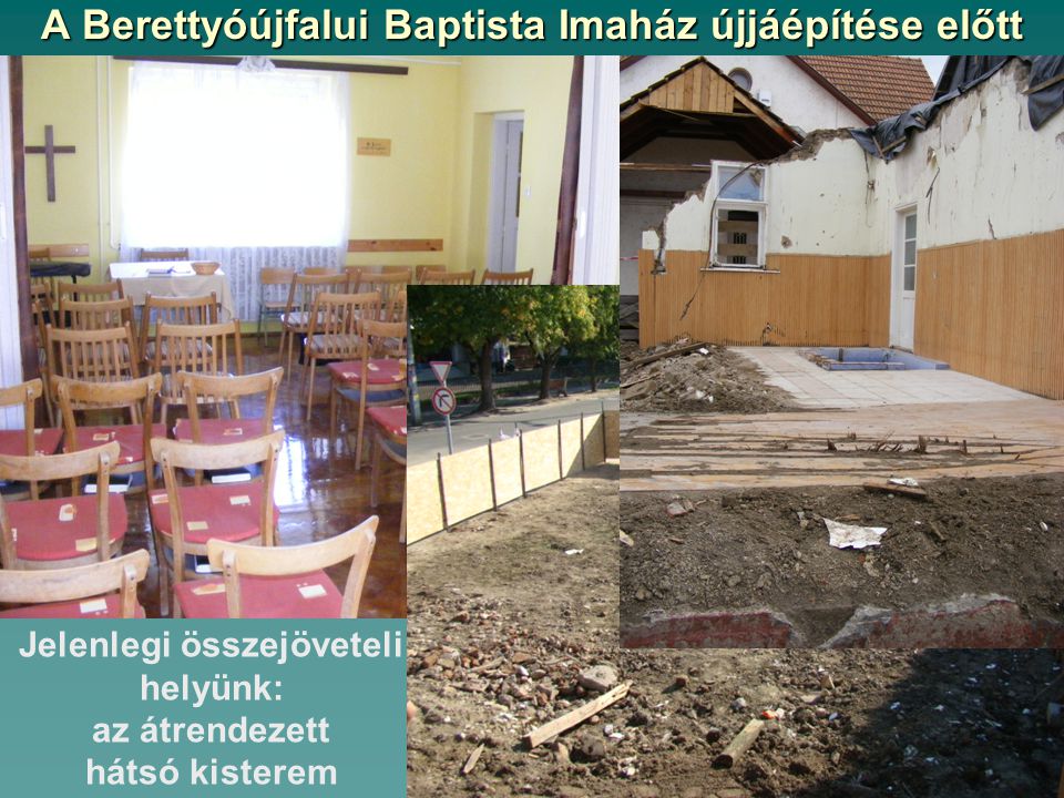 A Berettyóújfalui Baptista Imaház újjáépítése előtt Jelenlegi összejöveteli helyünk: az átrendezett hátsó kisterem