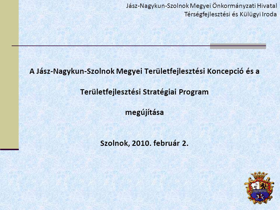 A Jász-Nagykun-Szolnok Megyei Területfejlesztési Koncepció és a Területfejlesztési Stratégiai Program megújítása Szolnok, 2010.
