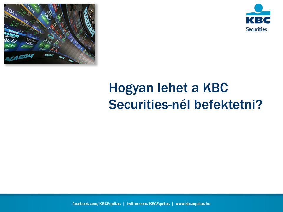 facebook.com/KBCEquitas | twitter.com/KBCEquitas |   Hogyan lehet a KBC Securities-nél befektetni