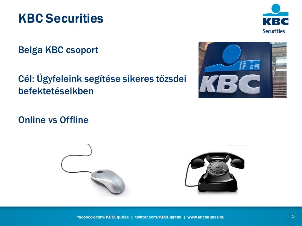 facebook.com/KBCEquitas | twitter.com/KBCEquitas |   KBC Securities Belga KBC csoport Cél: Ügyfeleink segítése sikeres tőzsdei befektetéseikben Online vs Offline 5