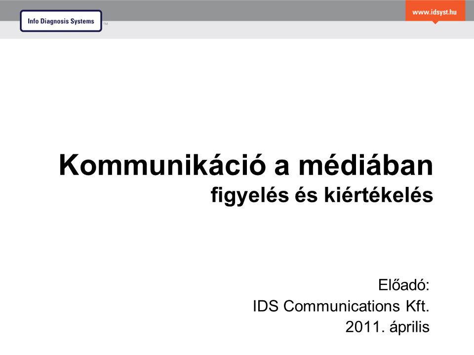 Kommunikáció a médiában figyelés és kiértékelés Előadó: IDS Communications Kft április