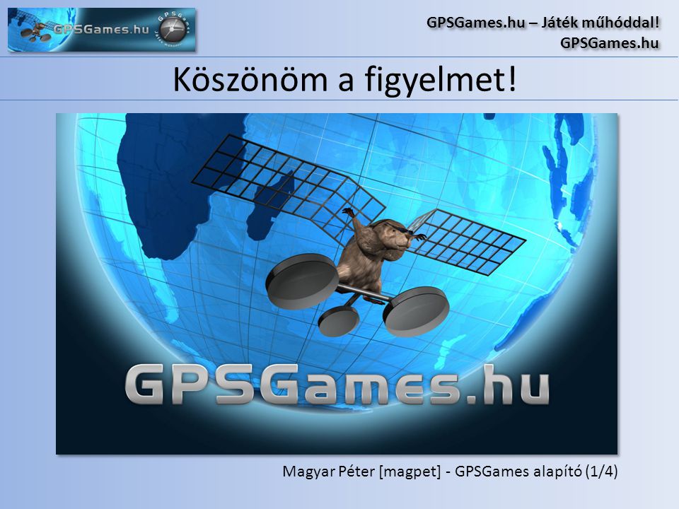 Köszönöm a figyelmet. GPSGames.hu – Játék műhóddal.