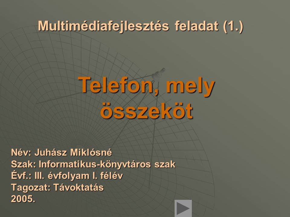 Multimédiafejlesztés feladat (1.) Név: Juhász Miklósné Szak: Informatikus-könyvtáros szak Évf.: III.