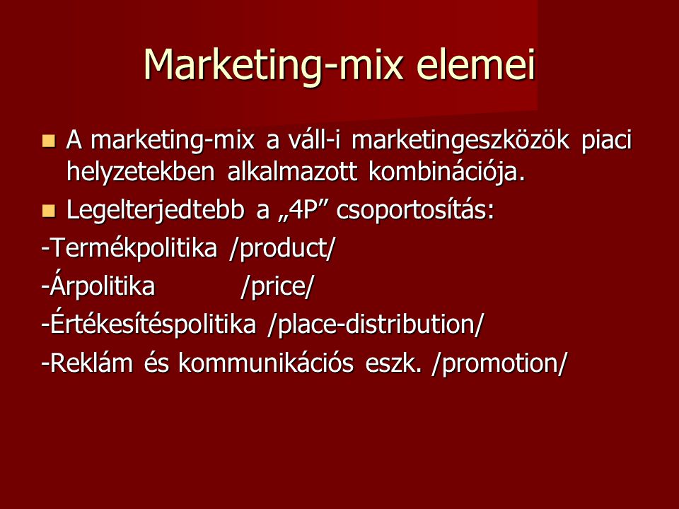 Marketing-mix elemei  A marketing-mix a váll-i marketingeszközök piaci helyzetekben alkalmazott kombinációja.