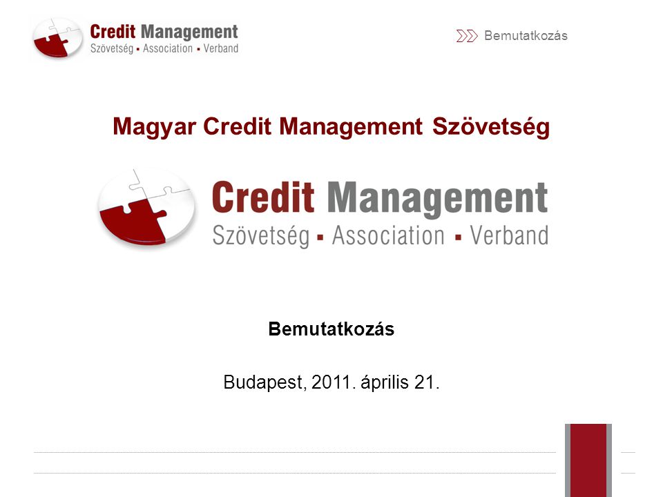 Bemutatkozás Magyar Credit Management Szövetség Bemutatkozás Budapest, április 21.