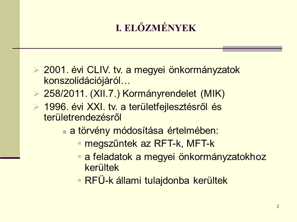 2 I. ELŐZMÉNYEK  évi CLIV. tv. a megyei önkormányzatok konszolidációjáról…  258/2011.