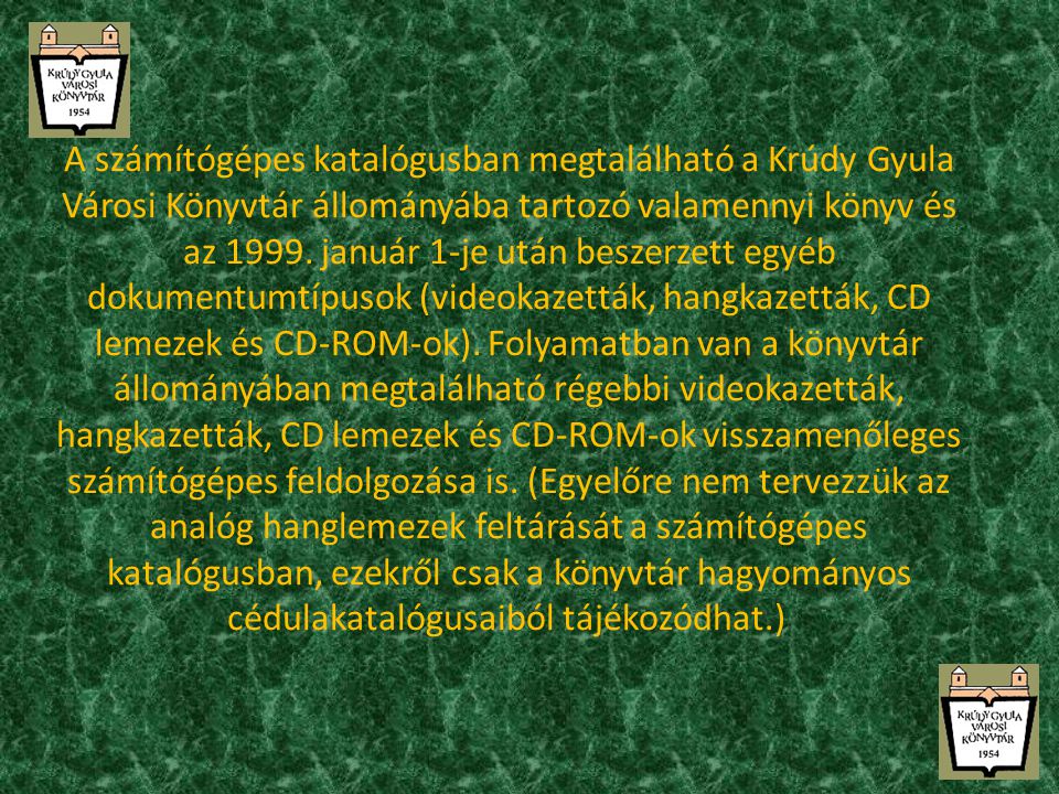 A számítógépes katalógusban megtalálható a Krúdy Gyula Városi Könyvtár állományába tartozó valamennyi könyv és az 1999.