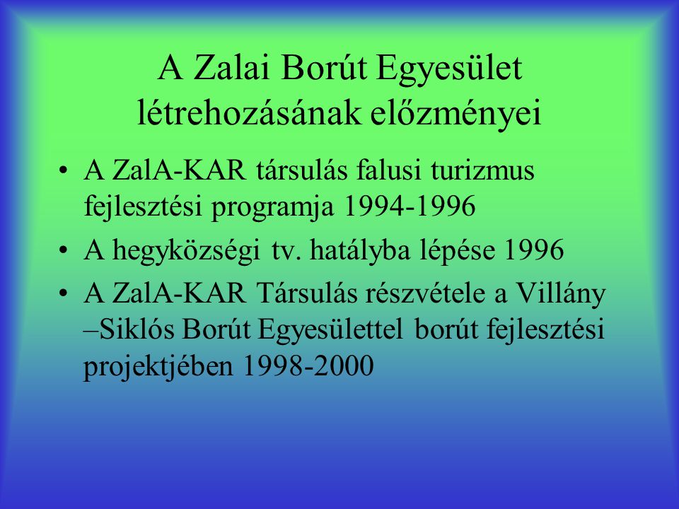A Zalai Borút Egyesület létrehozásának előzményei •A ZalA-KAR társulás falusi turizmus fejlesztési programja •A hegyközségi tv.