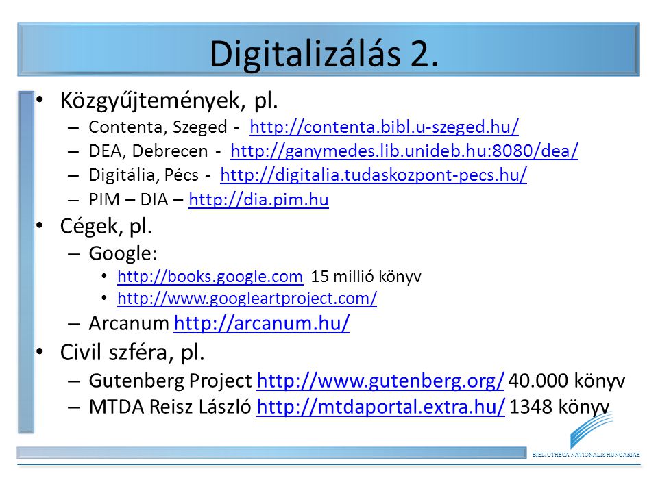 BIBLIOTHECA NATIONALIS HUNGARIAE Digitalizálás 2. • Közgyűjtemények, pl.