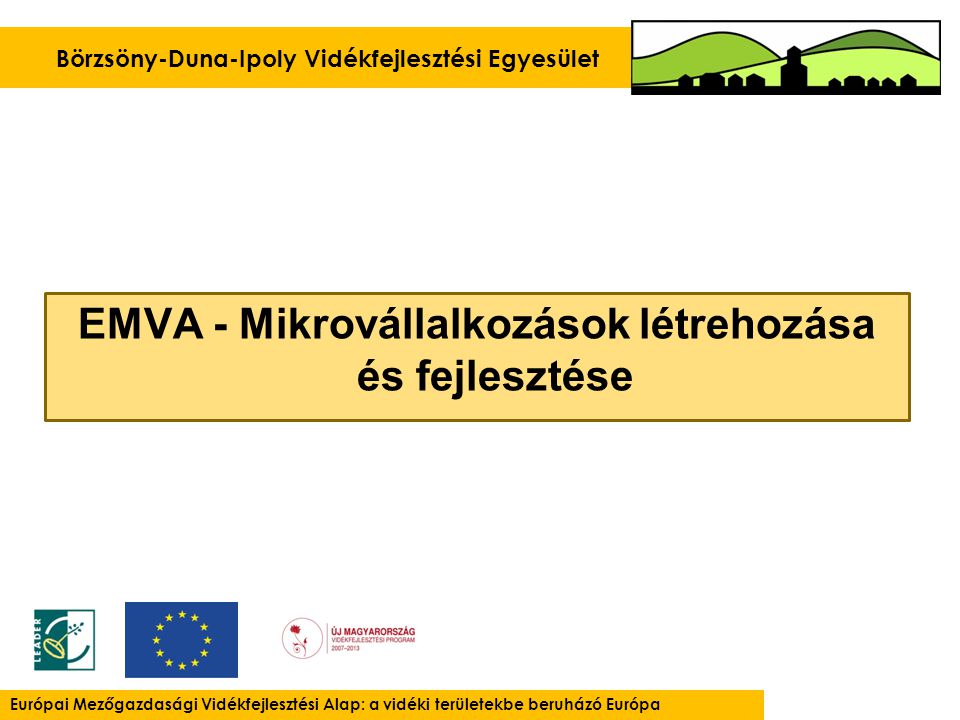 EMVA - Mikrovállalkozások létrehozása és fejlesztése Börzsöny-Duna-Ipoly Vidékfejlesztési Egyesület Európai Mezőgazdasági Vidékfejlesztési Alap: a vidéki területekbe beruházó Európa