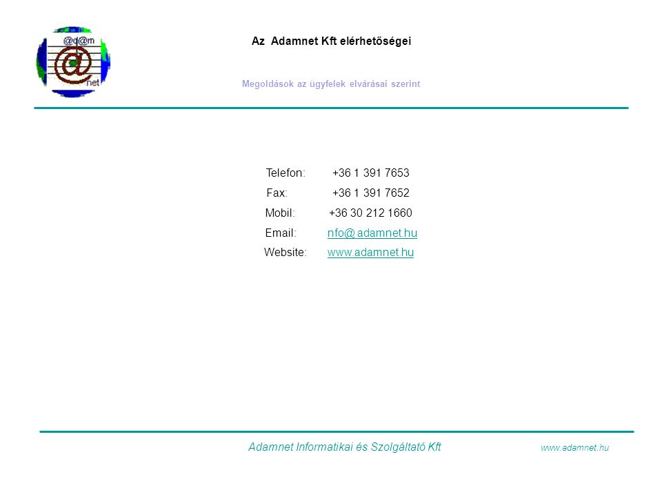 Az Adamnet Kft elérhetőségei Megoldások az ügyfelek elvárásai szerint Telefon: Fax: Mobil: adamnet.hu Website:  Adamnet Informatikai és Szolgáltató Kft