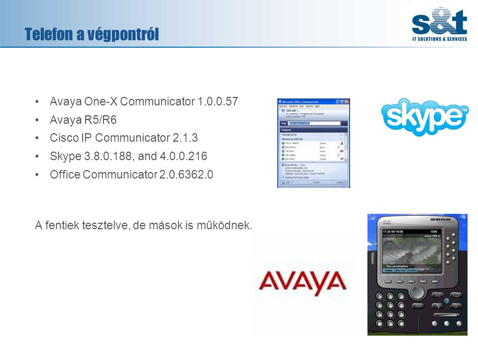 Telefon a végpontról •Avaya One-X Communicator •Avaya R5/R6 •Cisco IP Communicator •Skype , and •Office Communicator A fentiek tesztelve, de mások is működnek.