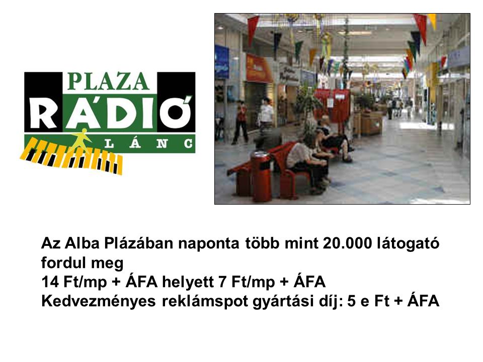 Az Alba Plázában naponta több mint látogató fordul meg 14 Ft/mp + ÁFA helyett 7 Ft/mp + ÁFA Kedvezményes reklámspot gyártási díj: 5 e Ft + ÁFA