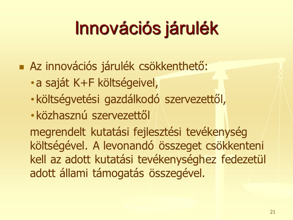 Innovációs járulék   Az innovációs járulék csökkenthető: • • a saját K+F költségeivel, • • költségvetési gazdálkodó szervezettől, • • közhasznú szervezettől megrendelt kutatási fejlesztési tevékenység költségével.