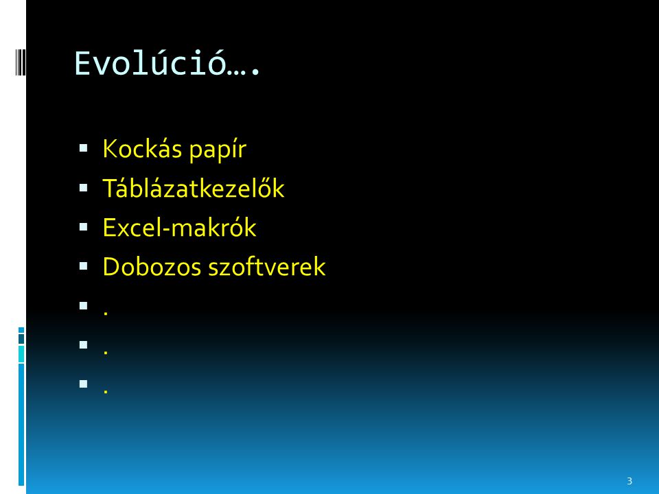 Evolúció….  Kockás papír  Táblázatkezelők  Excel-makrók  Dobozos szoftverek .. .. .. 3