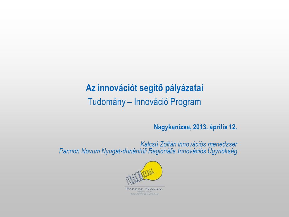 Az innovációt segítő pályázatai Tudomány – Innováció Program Nagykanizsa, 2013.
