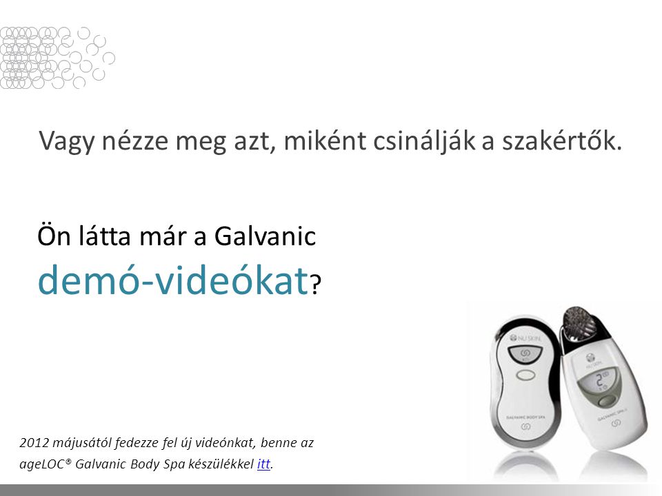 Ön látta már a Galvanic demó-videókat . Vagy nézze meg azt, miként csinálják a szakértők.