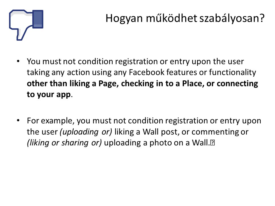 • You must not condition registration or entry upon the user taking any action using any Facebook features or functionality other than liking a Page, checking in to a Place, or connecting to your app.