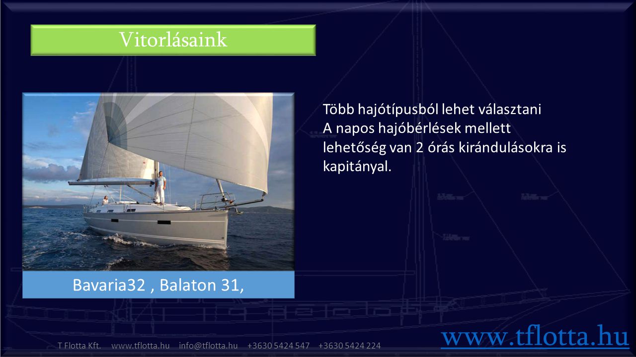 Bavaria32, Balaton 31, Több hajótípusból lehet választani A napos hajóbérlések mellett lehetőség van 2 órás kirándulásokra is kapitányal.