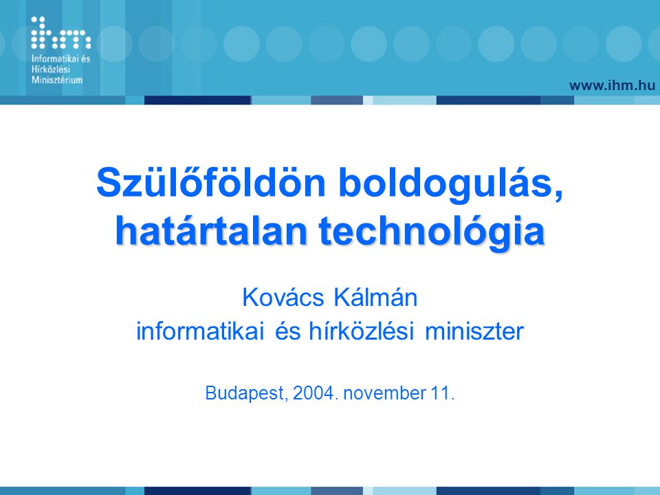 határtalan technológia Szülőföldön boldogulás, határtalan technológia Kovács Kálmán informatikai és hírközlési miniszter Budapest, 2004.