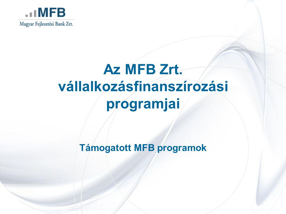 Az MFB Zrt. vállalkozásfinanszírozási programjai Támogatott MFB programok
