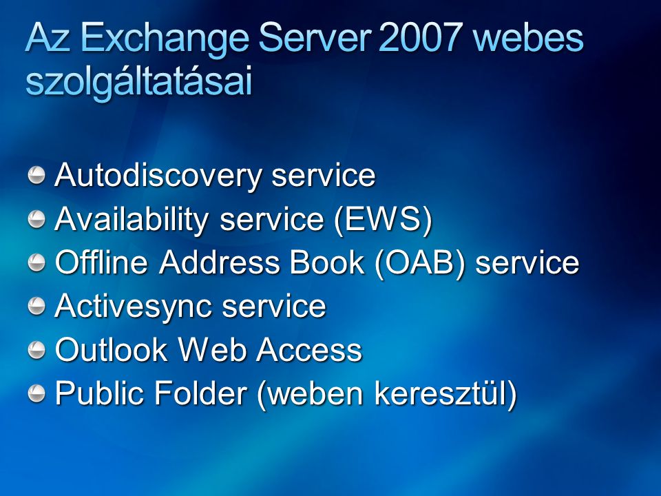 Autodiscovery service Availability service (EWS) Offline Address Book (OAB) service Activesync service Outlook Web Access Public Folder (weben keresztül)