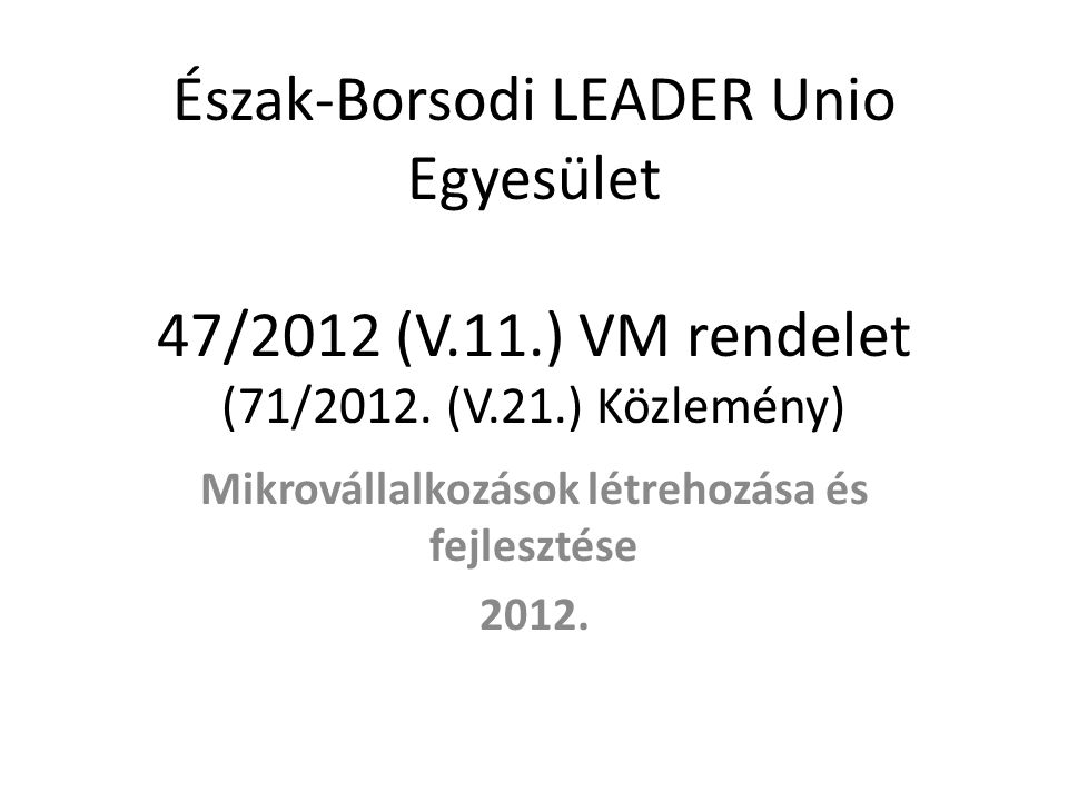 Észak-Borsodi LEADER Unio Egyesület 47/2012 (V.11.) VM rendelet (71/2012.
