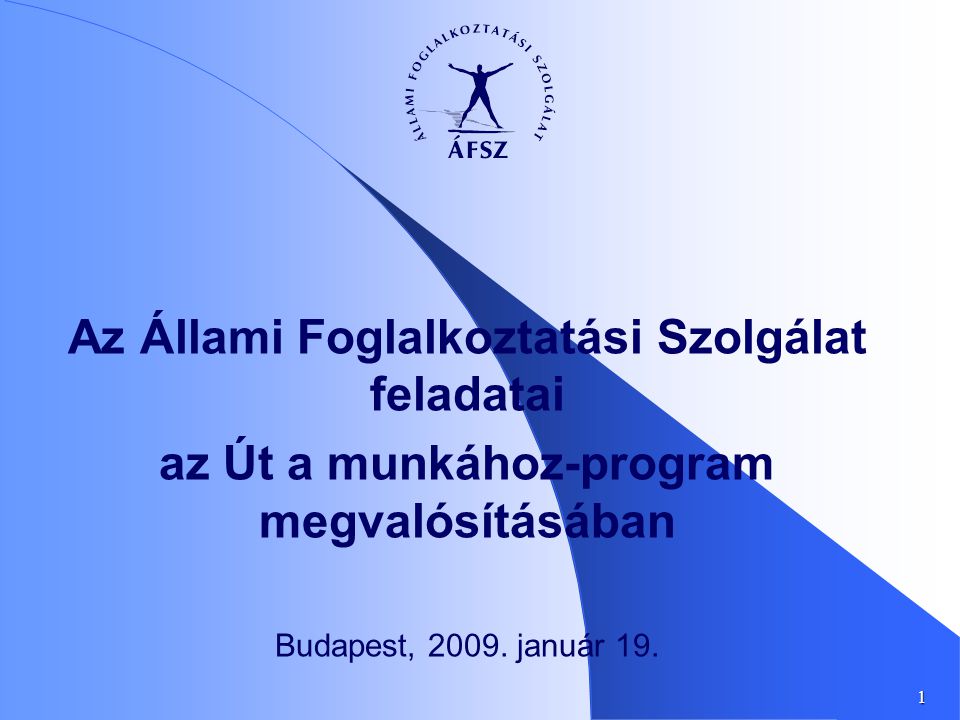 1 Az Állami Foglalkoztatási Szolgálat feladatai az Út a munkához-program megvalósításában Budapest, 2009.