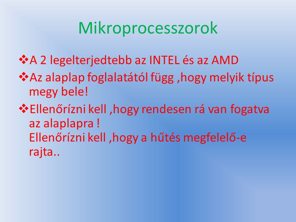 Mikroprocesszorok  A 2 legelterjedtebb az INTEL és az AMD  Az alaplap foglalatától függ,hogy melyik típus megy bele.