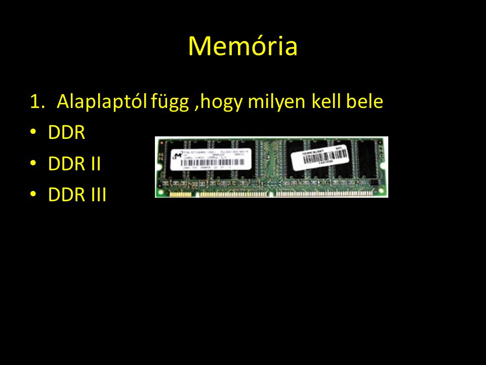 Memória 1.Alaplaptól függ,hogy milyen kell bele • DDR • DDR II • DDR III
