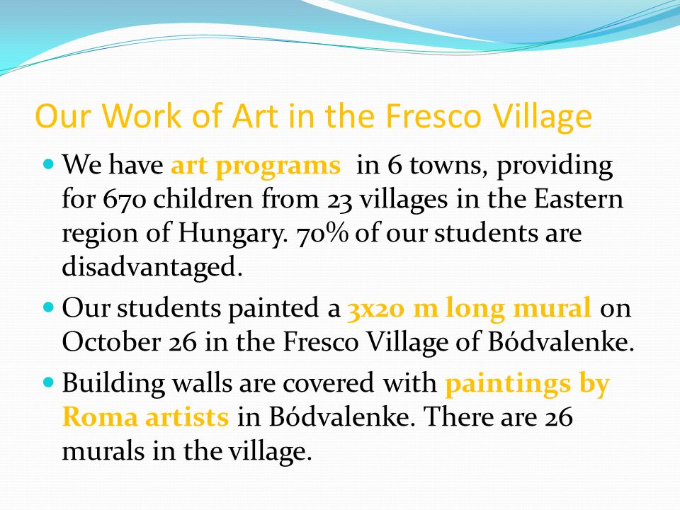 Alkotásunk a Freskófaluban  Alapítványunk a berettyóújfalui térség 6 településén, 23 faluból, 670 gyerek művészeti nevelését végzi.