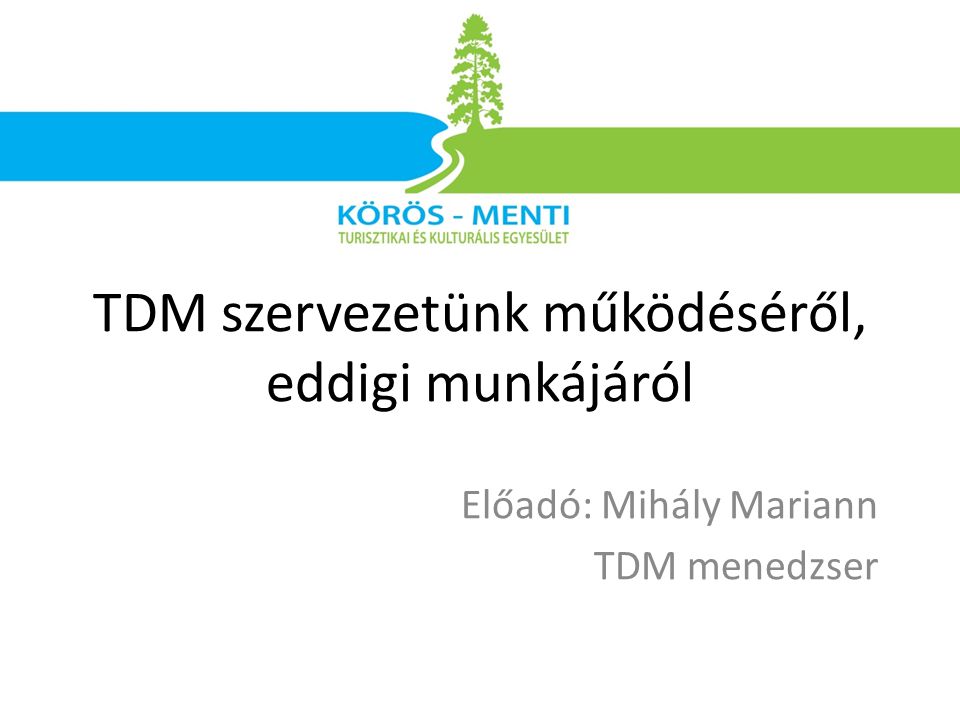 Előadó: Mihály Mariann TDM menedzser TDM szervezetünk működéséről, eddigi munkájáról