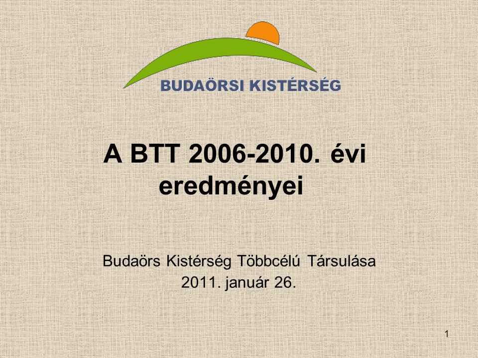 1 A BTT évi eredményei Budaörs Kistérség Többcélú Társulása január 26.