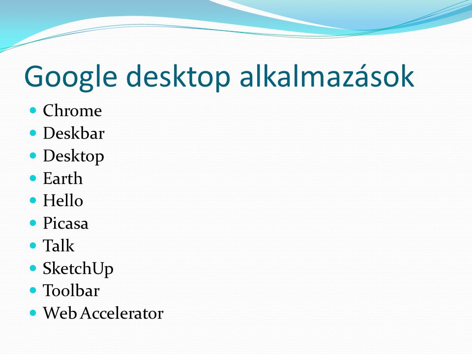 Google desktop alkalmazások  Chrome  Deskbar  Desktop  Earth  Hello  Picasa  Talk  SketchUp  Toolbar  Web Accelerator