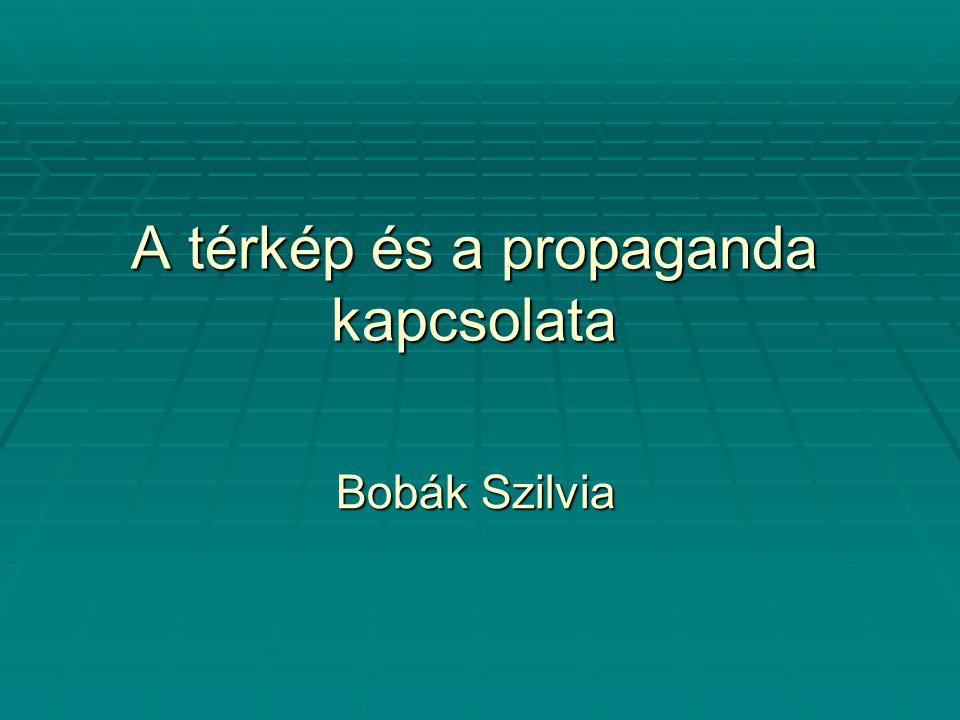 A térkép és a propaganda kapcsolata Bobák Szilvia