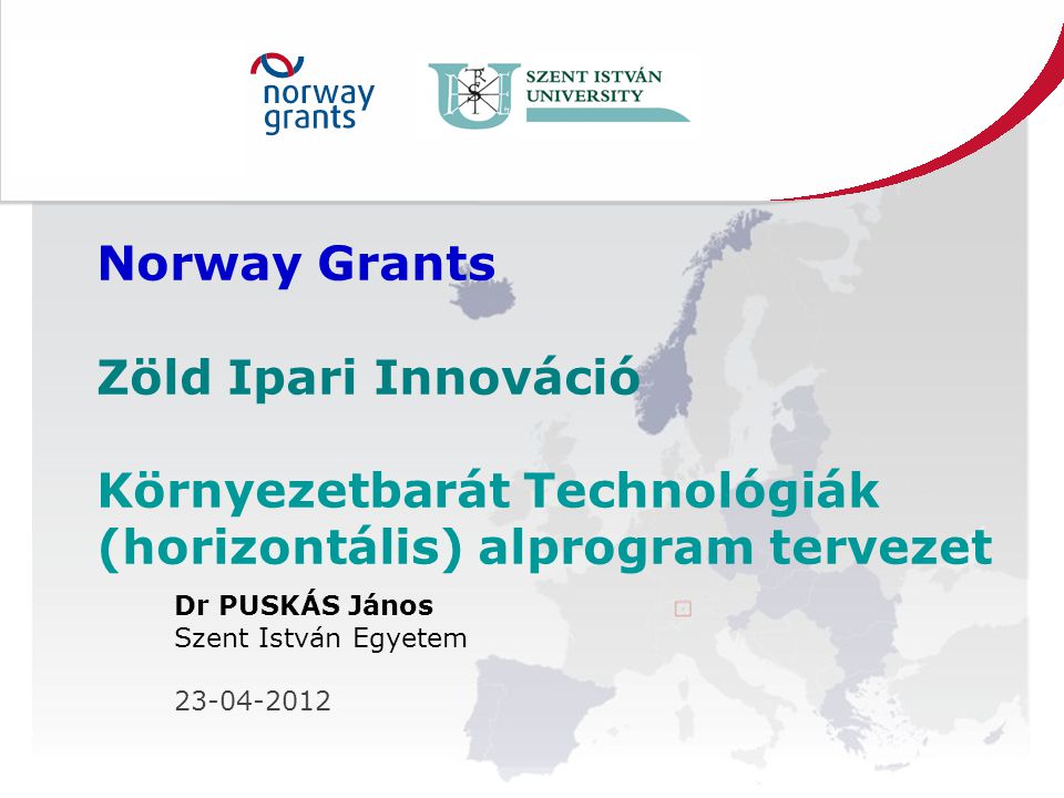 Norway Grants Zöld Ipari Innováció Környezetbarát Technológiák (horizontális) alprogram tervezet Dr PUSKÁS János Szent István Egyetem