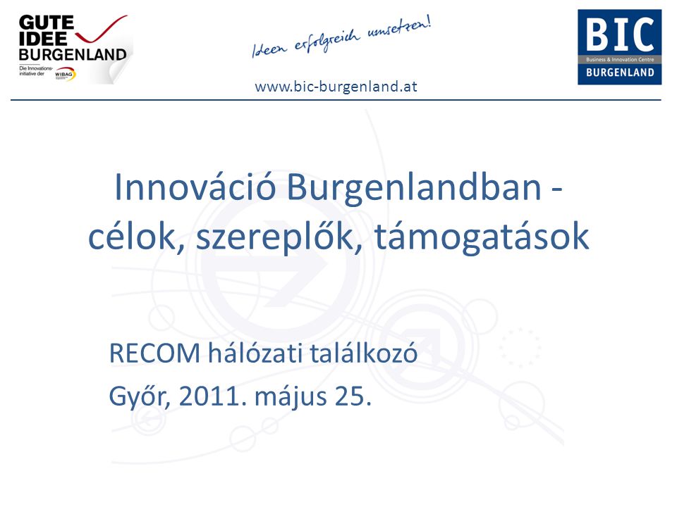 Innováció Burgenlandban - célok, szereplők, támogatások RECOM hálózati találkozó Győr, 2011.