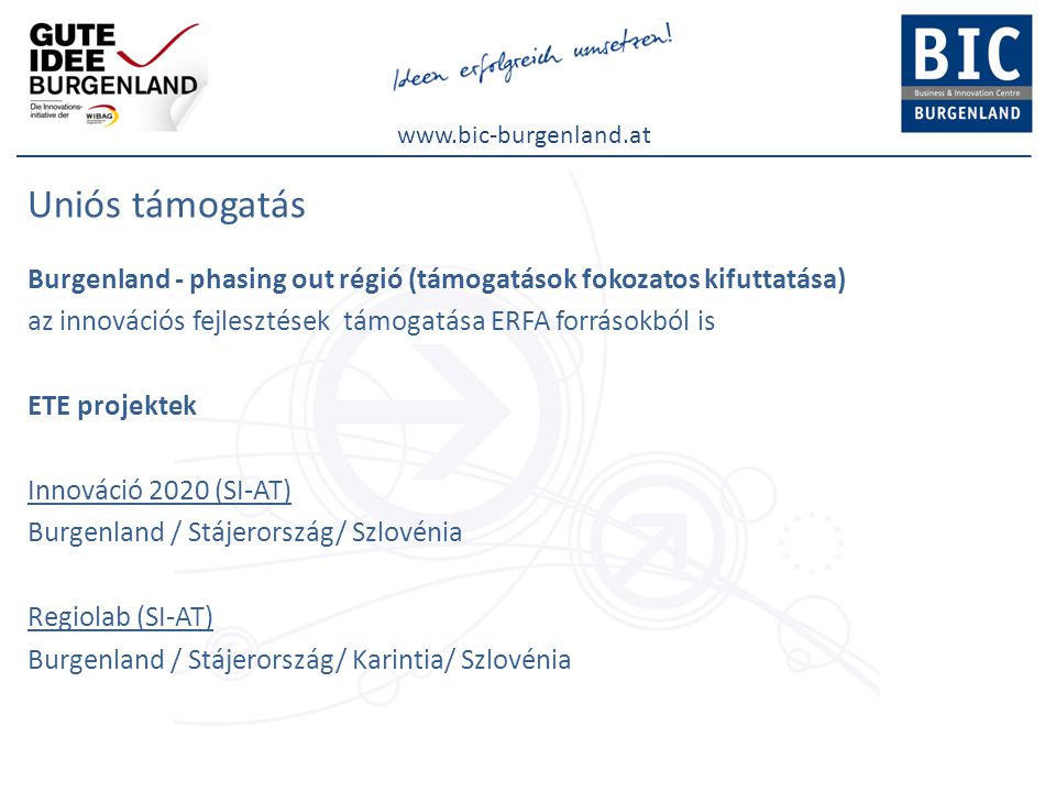 Uniós támogatás Burgenland - phasing out régió (támogatások fokozatos kifuttatása) az innovációs fejlesztések támogatása ERFA forrásokból is ETE projektek Innováció 2020 (SI-AT) Burgenland / Stájerország/ Szlovénia Regiolab (SI-AT) Burgenland / Stájerország/ Karintia/ Szlovénia