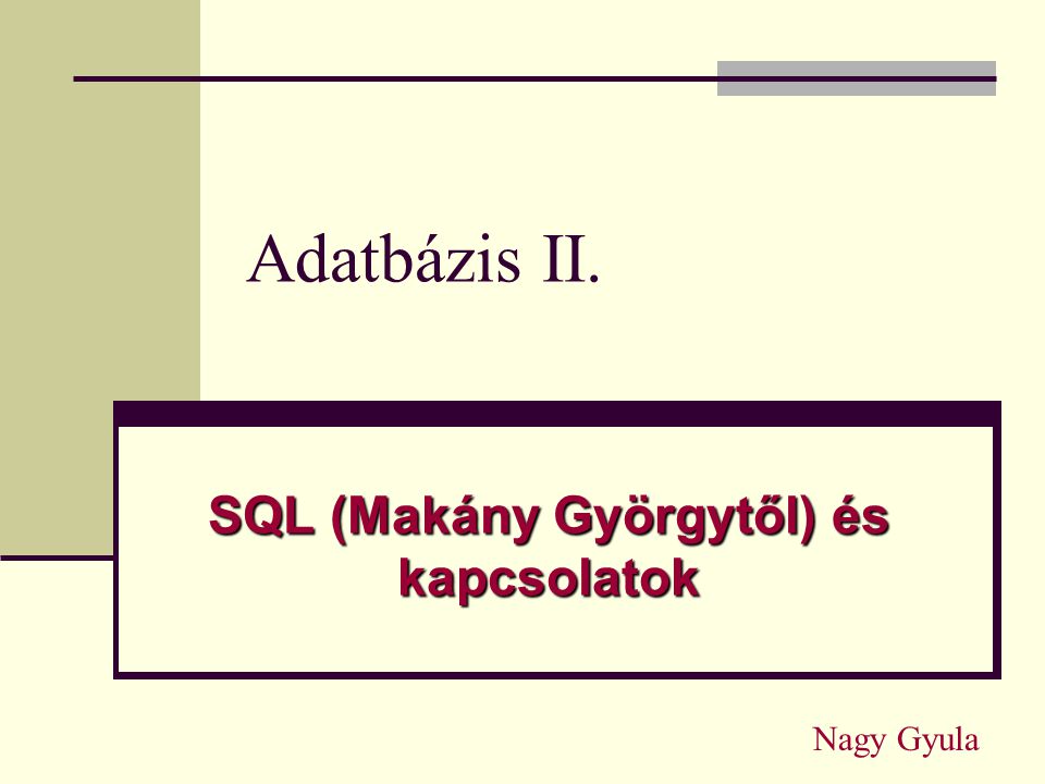 Adatbázis II. SQL (Makány Györgytől) és kapcsolatok Nagy Gyula