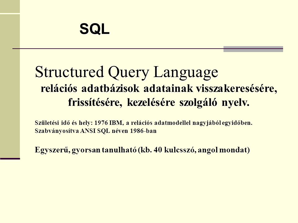 Structured Query Language relációs adatbázisok adatainak visszakeresésére, frissítésére, kezelésére szolgáló nyelv.