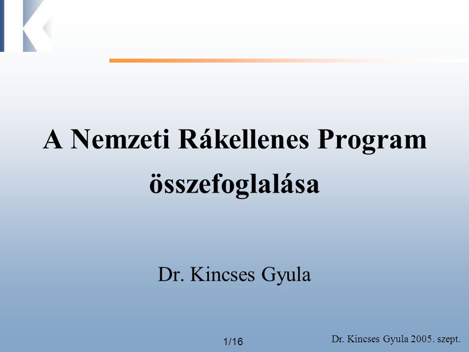 Dr. Kincses Gyula szept. 1/16 A Nemzeti Rákellenes Program összefoglalása Dr. Kincses Gyula