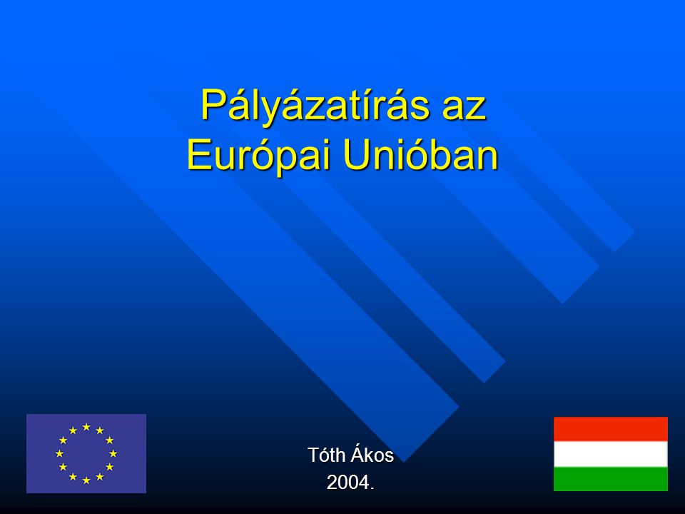 Pályázatírás az Európai Unióban Tóth Ákos 2004.