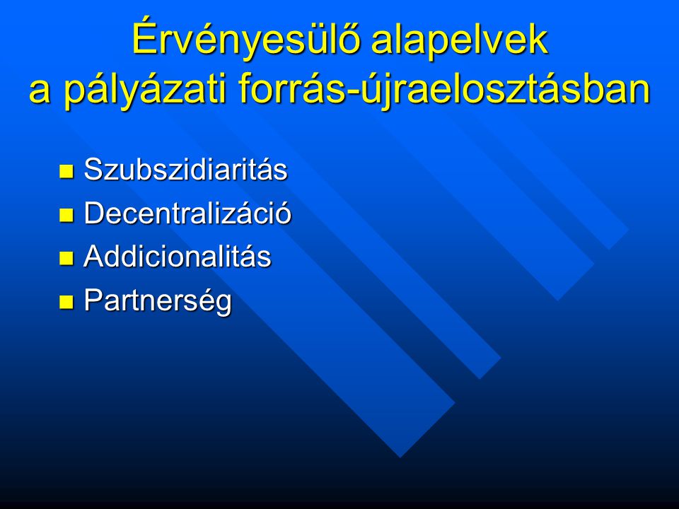 Érvényesülő alapelvek a pályázati forrás-újraelosztásban  Szubszidiaritás  Decentralizáció  Addicionalitás  Partnerség