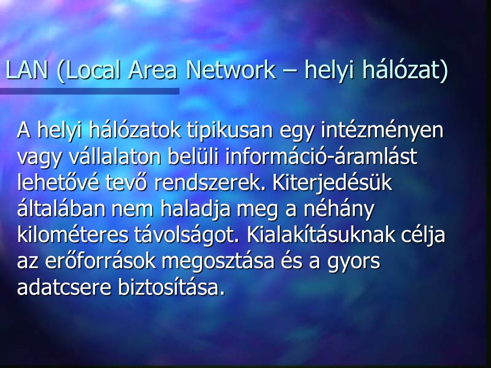 A hálózatok csoportosítása kiterjedésük és földrajzi távolságuk alapján LLLLAN (Local Area Network – helyi hálózat) WWWWAN (Wide Area Network – nagy kiterjedésű/távoli hálózat) MMMMAN (Metropolitan Area Network – nagyvárosi hálózat)