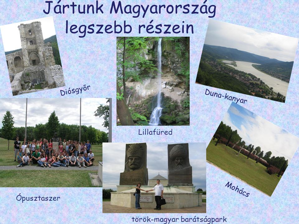 Jártunk Magyarország legszebb részein Diósgyőr Lillafüred Duna-kanyar Mohács Ópusztaszer török-magyar barátságpark